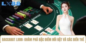 Baccarat LX88: Khám Phá Đặc Điểm Nổi Bật Và Các Biến Thể